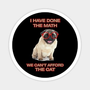 Pug Funny Meme I Have Done The Math We Can't Afford The Cat Dog Lover Magnet